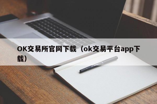 OK交易所官网下载（ok交易平台app下载）