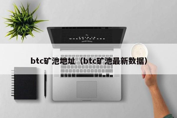 btc矿池地址（btc矿池最新数据）
