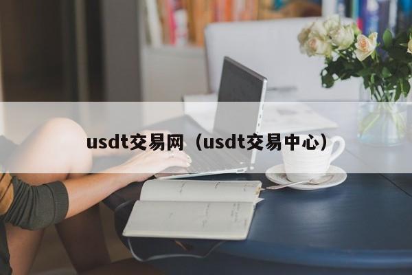 usdt交易网（usdt交易中心）